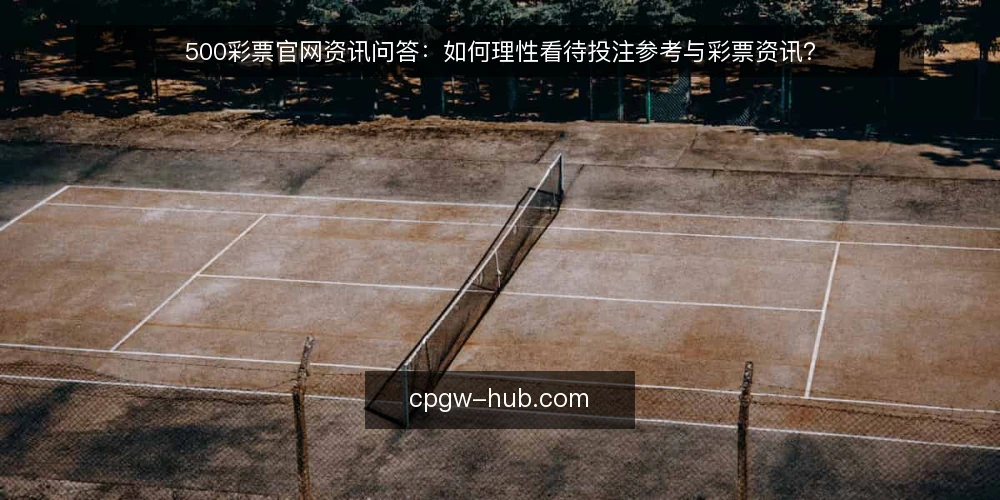 500彩票官网资讯问答：如何理性看待投注参考与彩票资讯？ — 什么是投注参考，它真的能提高中奖率吗？ 配图