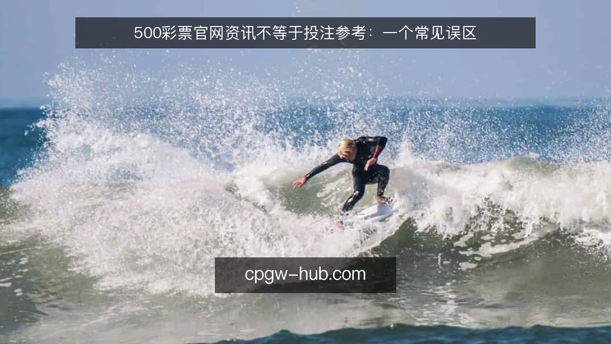 500彩票官网资讯不等于投注参考：一个常见误区