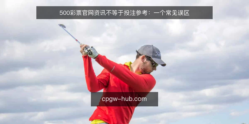 500彩票官网资讯不等于投注参考：一个常见误区 — 误区一：把资讯当投注参考 配图