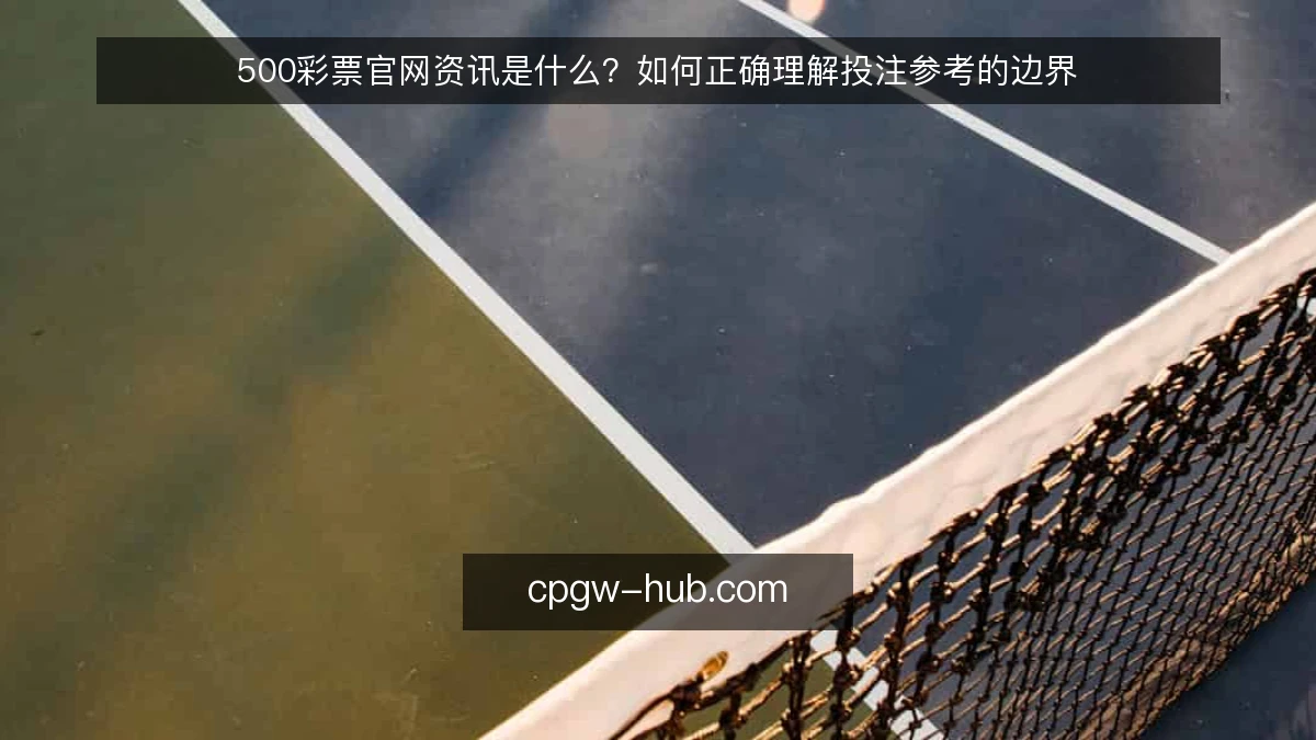 500彩票官网资讯是什么？如何正确理解投注参考的边界