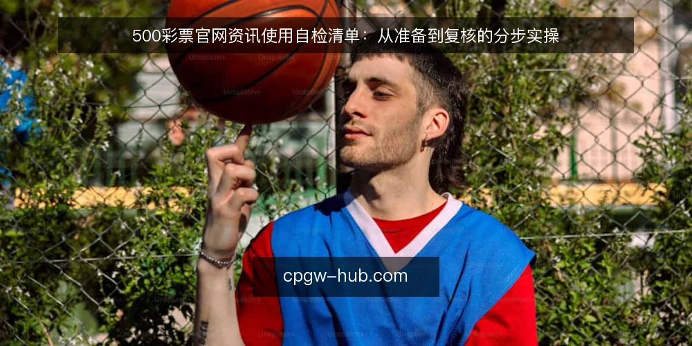 500彩票官网资讯使用自检清单：从准备到复核的分步实操 — 先备齐自检材料与记录表 配图