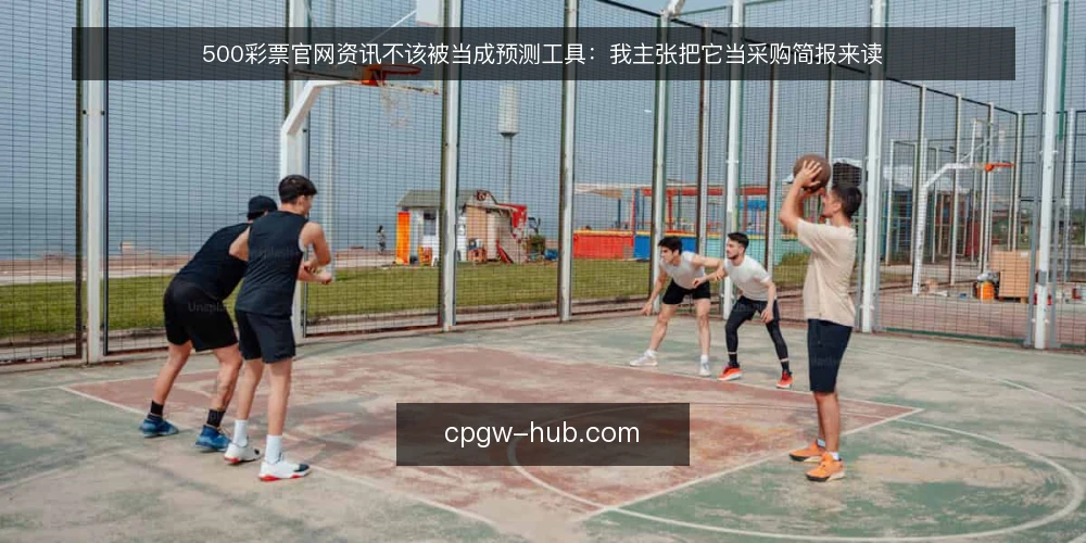 500彩票官网资讯不该被当成预测工具：我主张把它当采购简报来读 — 先定义需求：你要的到底是什么 配图