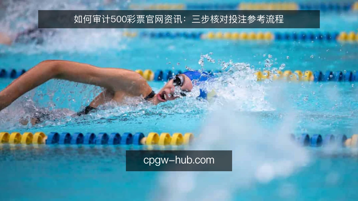 如何审计500彩票官网资讯:三步核对投注参考流程