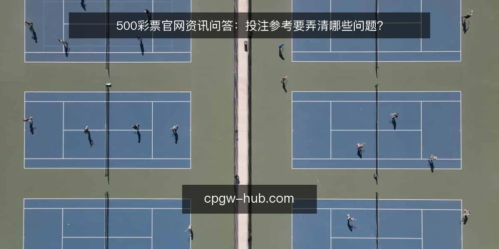 500彩票官网资讯问答:投注参考要弄清哪些问题? — 我们到底需要什么样的彩票资讯? 配图